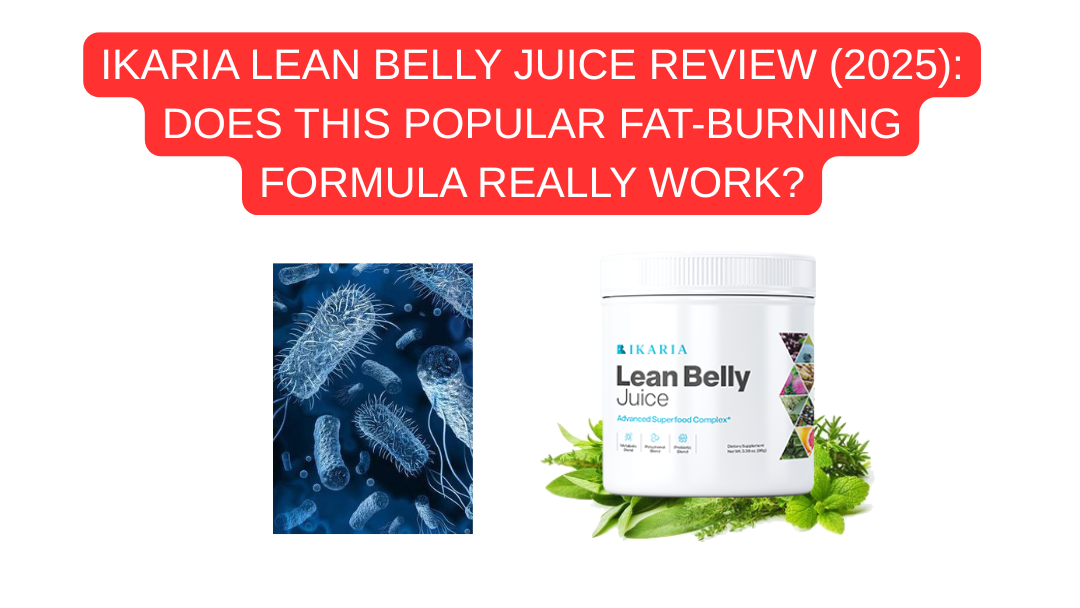 Ikaria Lean Belly Juice Review (2025): Does This Popular Fat-Burning Formula Really Work?