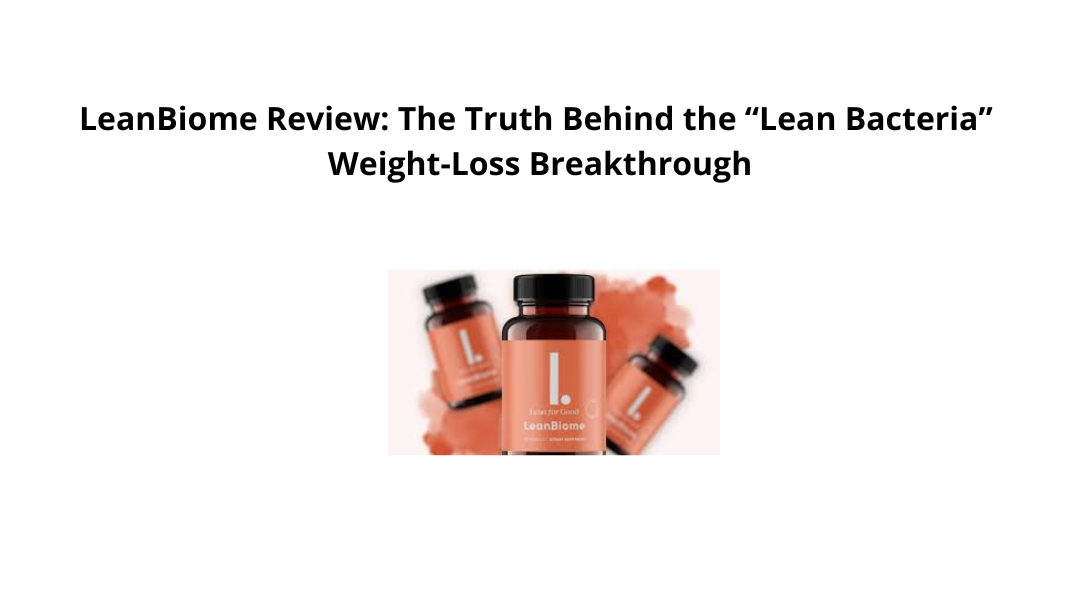 LeanBiome Review: The Truth Behind the “Lean Bacteria” Weight-Loss Breakthrough